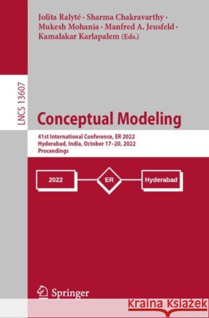 Conceptual Modeling: 41st International Conference, Er 2022, Hyderabad, India, October 17-20, 2022, Proceedings Ralyté, Jolita 9783031179945 Springer International Publishing AG - książka