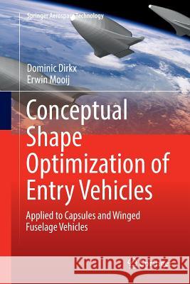 Conceptual Shape Optimization of Entry Vehicles: Applied to Capsules and Winged Fuselage Vehicles Dirkx, Dominic 9783319834306 Springer - książka