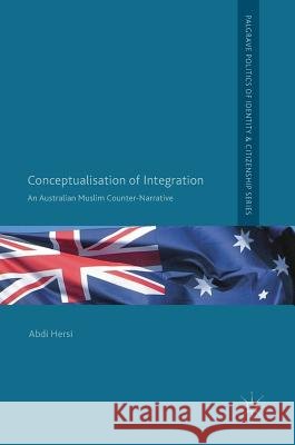 Conceptualisation of Integration: An Australian Muslim Counter-Narrative Hersi, Abdi 9783319912349 Palgrave MacMillan - książka