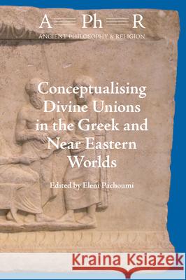Conceptualising Divine Unions in the Greek and Near Eastern Worlds Eleni Pachoumi 9789004502512 Brill - książka