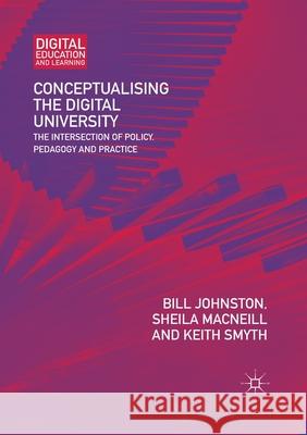 Conceptualising the Digital University: The Intersection of Policy, Pedagogy and Practice Bill Johnston Sheila MacNeill Keith Smyth 9783030404420 Palgrave MacMillan - książka