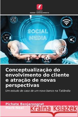 Conceptualiza??o do envolvimento do cliente e atra??o de novas perspectivas Pichate Benjarongrat Mark Neal 9786207534883 Edicoes Nosso Conhecimento - książka