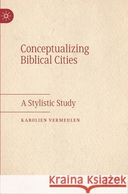 Conceptualizing Biblical Cities: A Stylistic Study Vermeulen, Karolien 9783030452698 Palgrave MacMillan - książka