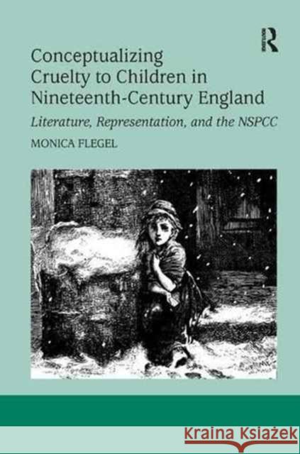 Conceptualizing Cruelty to Children in Nineteenth-Century England: Literature, Representation, and the Nspcc Monica Flegel 9781138261877 Routledge - książka