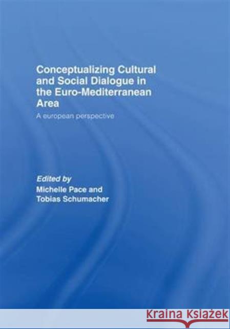 Conceptualizing Cultural and Social Dialogue in the Euro-Mediterranean Area: A European Perspective Michelle Pace Tobias Schumacher  9781138971417 Taylor and Francis - książka