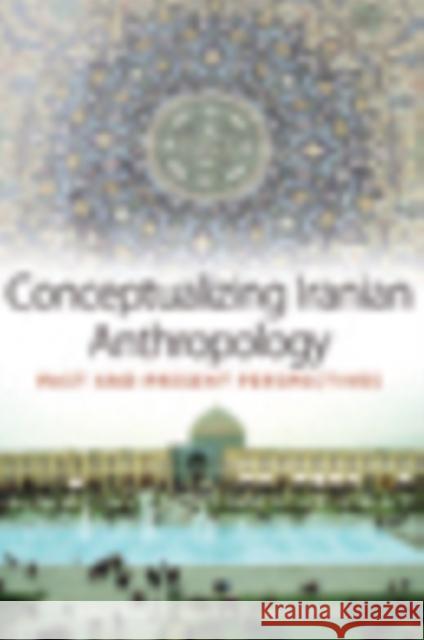 Conceptualizing Iranian Anthropology: Past and Present Perspectives Nadjmabadi, Shahnaz R. 9781845456269 Berghahn Books - książka