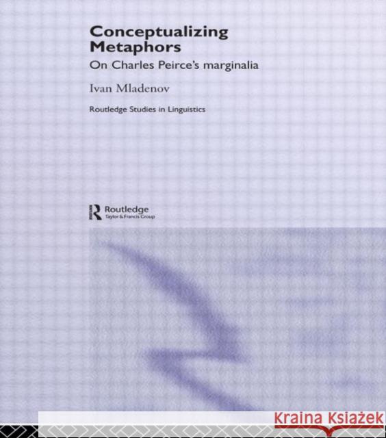 Conceptualizing Metaphors: On Charles Peirce's Marginalia Mladenov, Ivan 9780415360470 Routledge - książka