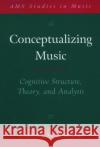 Conceptualizing Music: Cognitive Structure, Theory, and Analysis Zbikowski, Lawrence M. 9780195140231 Oxford University Press