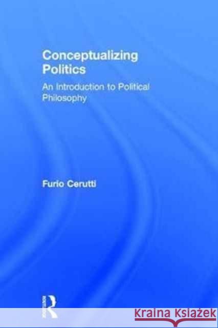 Conceptualizing Politics: An Introduction to Political Philosophy Furio Cerutti 9781472475688 Routledge - książka