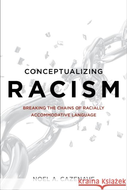 Conceptualizing Racism: Breaking the Chains of Racially Accommodative Language Noel A. Cazenave 9781442252356 Rowman & Littlefield Publishers - książka