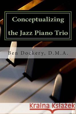 Conceptualizing the Jazz Piano Trio: Interviews and Analysis with Nine Jazz Legends Ben Dockery 9781491249383 Createspace - książka