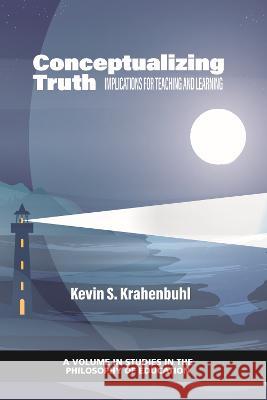 Conceptualizing Truth: Implications for Teaching and Learning Kevin S. Krahenbuhl   9798887300160 Information Age Publishing - książka