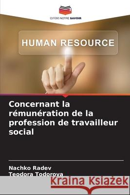 Concernant la r?mun?ration de la profession de travailleur social Nachko Radev Teodora Todorova 9786207751686 Editions Notre Savoir - książka