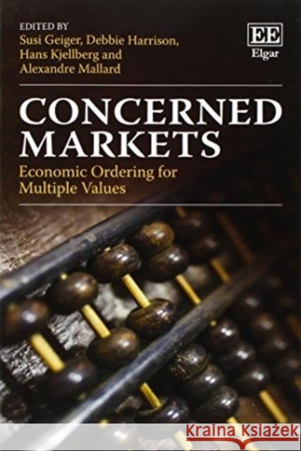 Concerned Markets: Economic Ordering for Multiple Values Susi Geiger Debbie Harrison Hans Kjellberg 9781782549741 Edward Elgar Publishing Ltd - książka