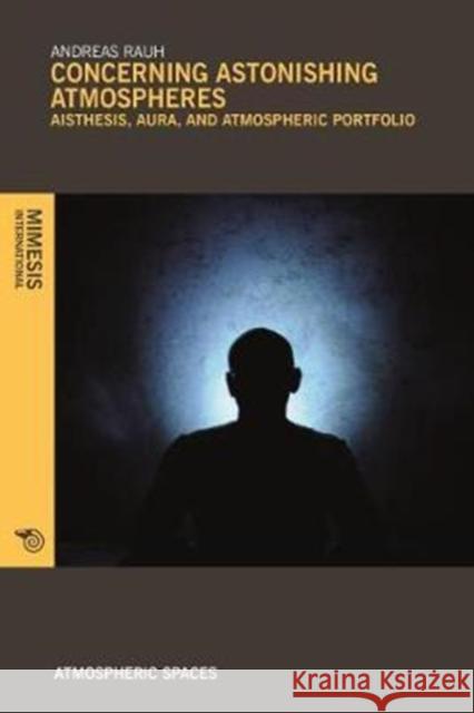 Concerning Astonishing Atmospheres: Aisthesis, Aura, and Atmospheric Portfolio Andreas Rauh 9788869771033 Mimesis - książka