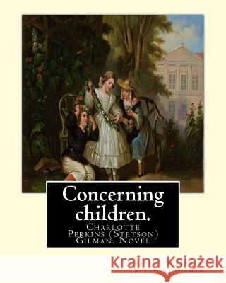 Concerning children. By: Charlotte Perkins (Stetson) Gilman: Novel Gilman, Charlotte Perkins 9781539520962 Createspace Independent Publishing Platform - książka