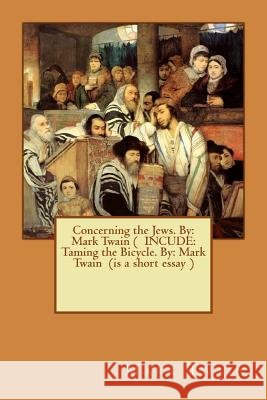 Concerning the Jews. By: Mark Twain ( INCUDE: Taming the Bicycle. By: Mark Twain (is a short essay ) Twain, Mark 9781540529800 Createspace Independent Publishing Platform - książka