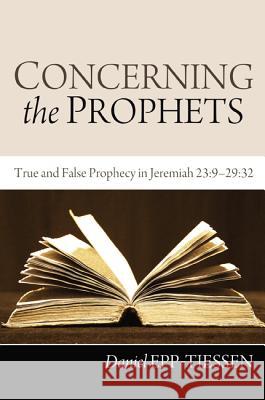 Concerning the Prophets: True and False Prophecy in Jeremiah 23:9--29:32 Epp-Tiessen, Daniel 9781610972802 Pickwick Publications - książka