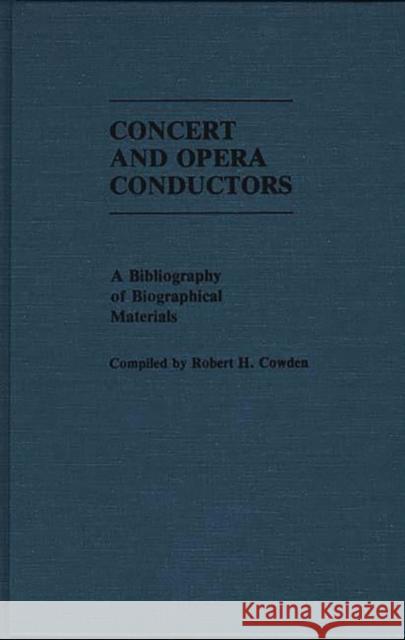 Concert and Opera Conductors: A Bibliography of Biographical Materials Cowden, Robert H. 9780313256202 Greenwood Press - książka