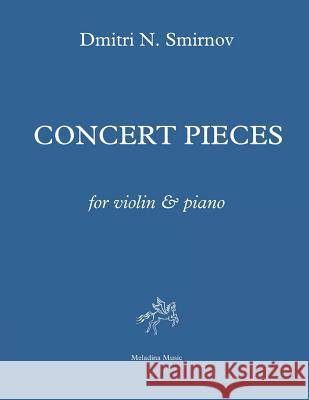 Concert Pieces for violin and piano: Score and part Smirnov, Dmitri N. 9781724574831 Createspace Independent Publishing Platform - książka