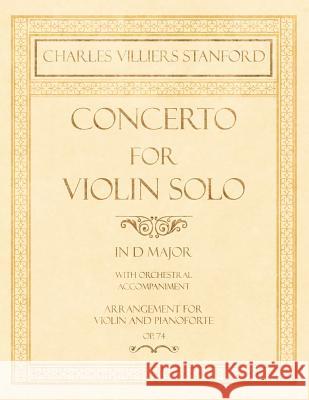 Concerto for Violin Solo in D Major - With Orchestral Accompaniment - Arrangement for Violin and Pianoforte - Op.74 Charles Villiers Stanford 9781528707541 Read Books - książka