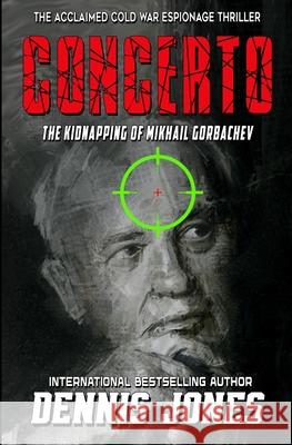 Concerto: The Kidnapping of Mikhail Gorbachev Dennis Jones 9781635295771 Caliber Books - książka