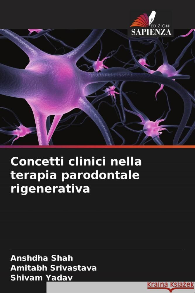 Concetti clinici nella terapia parodontale rigenerativa Shah, Anshdha, Srivastava, Amitabh, Yadav, Shivam 9786204888347 Edizioni Sapienza - książka