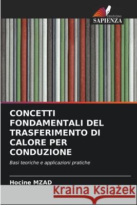 CONCETTI FONDAMENTALI DEL TRASFERIMENTO DI CALORE PER CONDUZIONE MZAD, Hocine 9786208872526 Edizioni Sapienza - książka