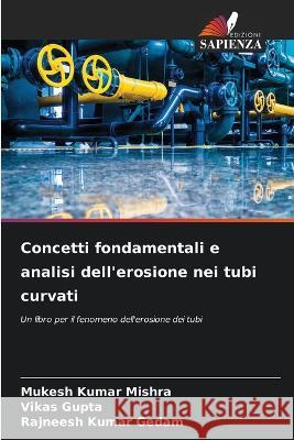 Concetti fondamentali e analisi dell\'erosione nei tubi curvati Mukesh Kumar Mishra Vikas Gupta Rajneesh Kumar Gedam 9786205293843 Edizioni Sapienza - książka