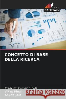 CONCETTO DI BASE DELLA RICERCA Singh, Prabhat Kumar, Singh, Vikas, Jain, Ankita 9786209161742 Edizioni Sapienza - książka