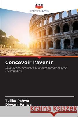Concevoir l'avenir Pahwa, Tulika, Pahwa, Divyani 9786209236860 Editions Notre Savoir - książka