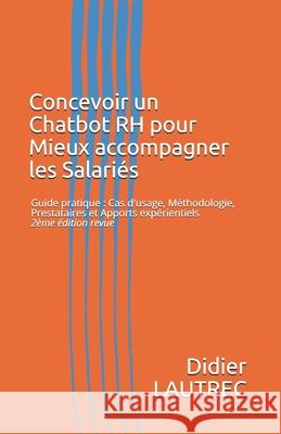 Concevoir un Chatbot RH pour Mieux accompagner les Salariés: Guide pratique: Cas d'usage, Méthodologie, Prestataires et Apports expérientiels 2ème édi Lautrec, Didier 9781796346558 Independently Published - książka
