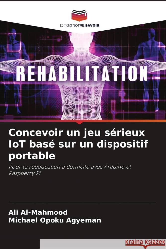 Concevoir un jeu sérieux IoT basé sur un dispositif portable Al-Mahmood, Ali, Opoku Agyeman, Michael 9786204870441 Editions Notre Savoir - książka