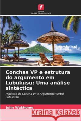 Conchas VP e estrutura do argumento em Lubukusu: Uma análise sintáctica Wakhome, John 9786209357053 Edições Nosso Conhecimento - książka