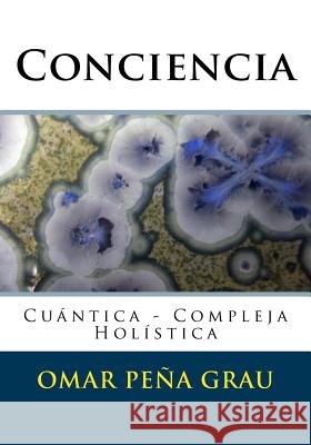 Conciencia: Cuántica - Compleja - Holística Grau, Omar Pena 9781519317537 Createspace - książka