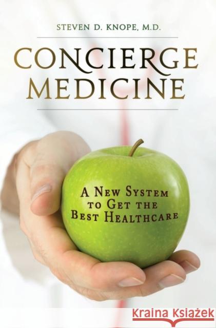 Concierge Medicine: A New System to Get the Best Healthcare Knope, Steven D. 9780313354779 Praeger Publishers - książka