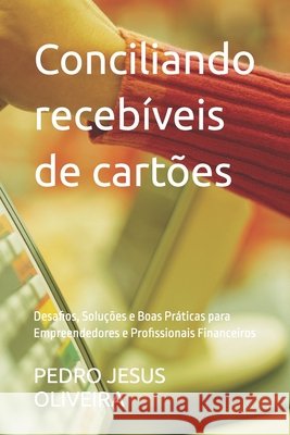 Conciliando recebíveis de cartões: Desafios, Soluções e Boas Práticas para Empreendedores e Profissionais Financeiros Oliveira, Pedro Jesus 9798262743858 Independently Published - książka