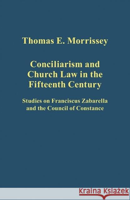 Conciliarism and Church Law in the Fifteenth Century: Studies on Franciscus Zabarella and the Council of Constance Thomas E. Morrissey   9781472423870 Ashgate Publishing Limited - książka
