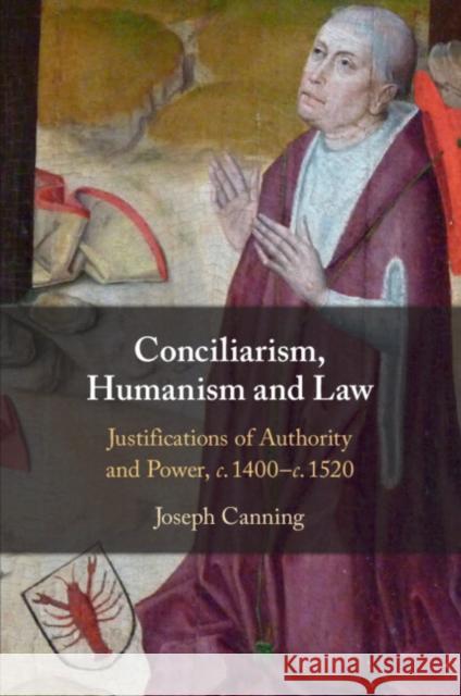 Conciliarism, Humanism and Law: Justifications of Authority and Power, c. 1400–c. 1520 Joseph Canning 9781108927192 Cambridge University Press (RJ) - książka