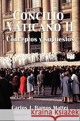 Concilio Vaticano II: Conceptos y supuestos Ramos Mattei, Carlos J. 9781453766262 Createspace - książka