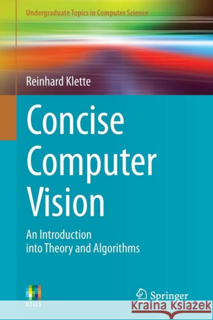 Concise Computer Vision: An Introduction into Theory and Algorithms Reinhard Klette 9781447163190 Springer London Ltd - książka