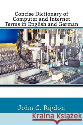 Concise Dictionary of Computer and Internet Terms in English and German John C Rigdon 9781544281001 Createspace Independent Publishing Platform - książka