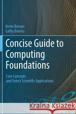 Concise Guide to Computing Foundations: Core Concepts and Select Scientific Applications Brewer, Kevin 9783319806945 Springer - książka