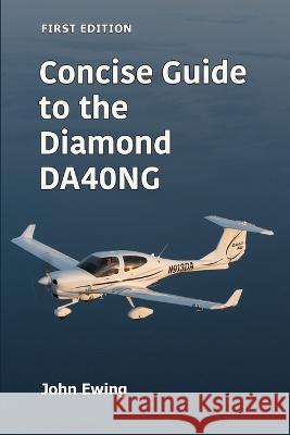 Concise Guide to the Diamond DA40NG John Ewing   9780985449681 John Robert Ewing - książka