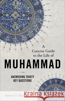 Concise Guide to the Life of Muhammad Ibrahim, Ayman S. 9781540965592 Baker Academic - książka