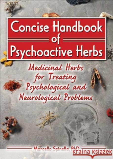 Concise Handbook of Psychoactive Herbs: Medicinal Herbs for Treating Psychological and Neurological Problems Spinella, Marcello 9780789018571 Haworth Herbal Press - książka