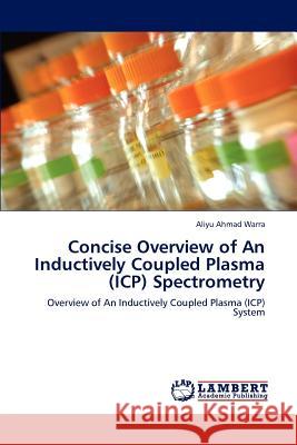 Concise Overview of An Inductively Coupled Plasma (ICP) Spectrometry Ahmad Warra, Aliyu 9783848487097 LAP Lambert Academic Publishing - książka