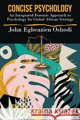 Concise Psychology: An Integrated Forensic Approach to Psychology for Global African Settings John Egbeazien Oshodi   9781647496890 Go to Publish - książka