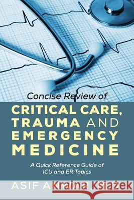 Concise Review of Critical Care, Trauma and Emergency Medicine: A Quick Reference Guide of ICU and Er Topics Anwar, Asif 9781478716082 Outskirts Press - książka