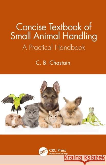 Concise Textbook of Small Animal Handling: A Practical Handbook C. B. Chastain 9780367628130 CRC Press - książka